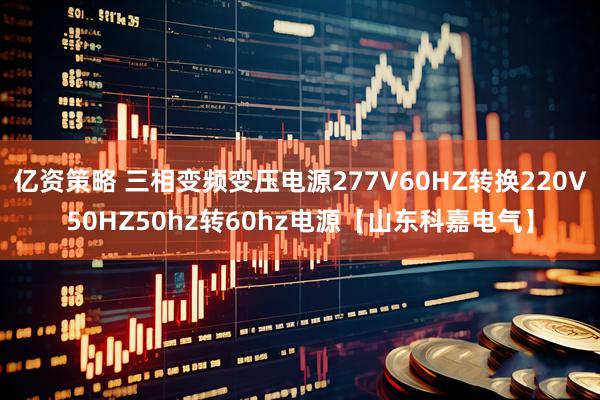 亿资策略 三相变频变压电源277V60HZ转换220V50HZ50hz转60hz电源【山东科嘉电气】